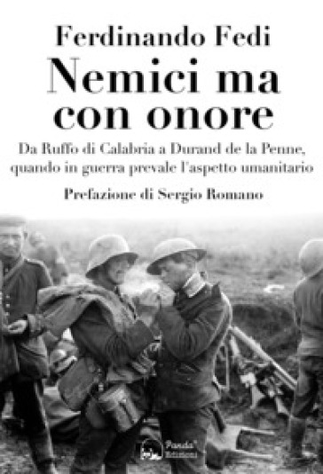 Nemici ma con onore. Da Ruffo di Calabria a Durand de la Penne, quando in guerra prevale l'aspetto umanitario - Ferdinando Fedi