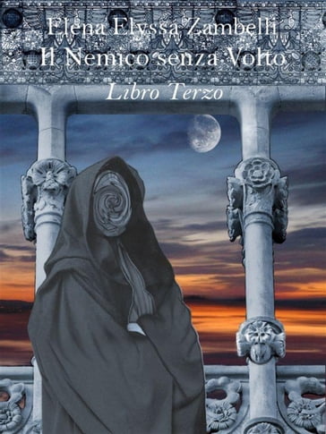 Il Nemico senza Volto - Libro Terzo - Elena Elyssa Zambelli