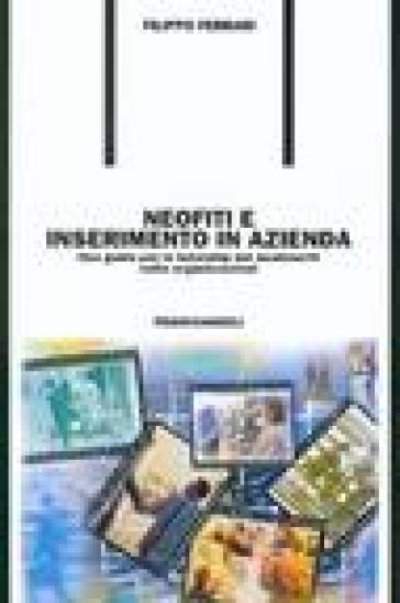 Neofiti e inserimento in azienda. Una guida per la tutorship dei neoinseriti nelle organizzazioni - Filippo Ferrari