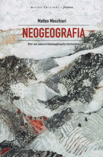 Neogeografia. Per un nuovo immaginario terrestre - Matteo Meschiari | Manisteemra.org
