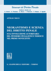 Neokantismo e scienza del diritto penale. Sull involuzione autoritaria del pensiero penalistico tedesco nel primo Novecento