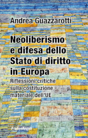 Neoliberismo e difesa dello stato di diritto in Europa. Riflessioni critiche sulla costituzione materiale dell UE