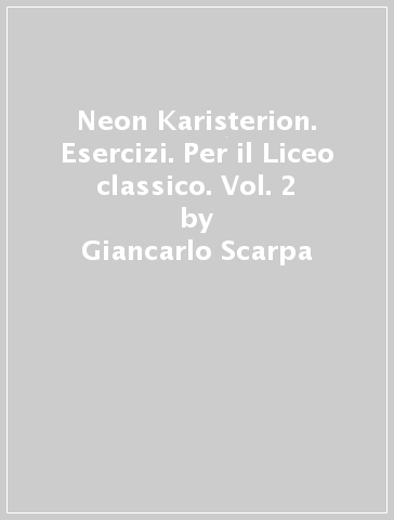 Neon Karisterion. Esercizi. Per il Liceo classico. Vol. 2 - Giancarlo Scarpa