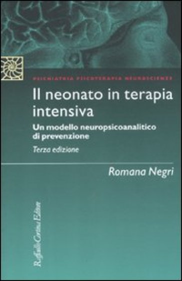 Neonato in terapia intensiva. Un modello neuropsicoanalitico di prevenzione (Il) - Romana Negri | 