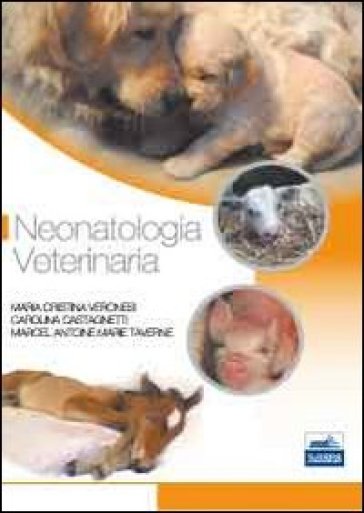 Neonatologia veterinaria - Maria Cristina Veronesi - Carolina Castagnetti - Marcel Antoine Marie Taverne