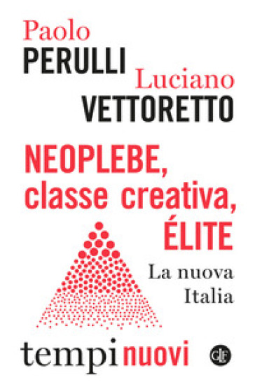 Neoplebe, classe creativa, élite. La nuova Italia - Paolo Perulli - Luciano Vettoretto