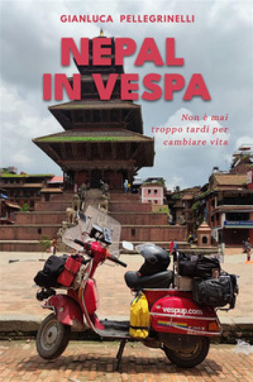 Nepal in Vespa. Non è mai troppo tardi per cambiare vita. Ediz. illustrata - Pellegrinelli Gianluca