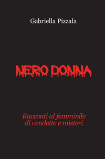 Nero donna. Racconti al femminile di vendette e misteri - Gabriella Pizzala