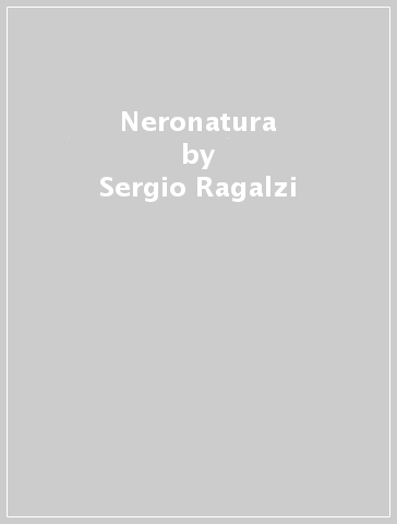 Neronatura - Sergio Ragalzi