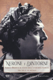 Nerone e dintorni. Arrigo Boito e il culto dell antichità romana tra XIX e XX secolo