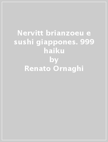 Nervitt brianzoeu e sushi giappones. 999 haiku - Renato Ornaghi - Sonia Micheletto