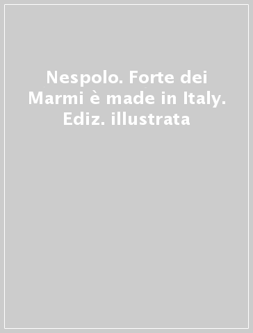 Nespolo. Forte dei Marmi è made in Italy. Ediz. illustrata