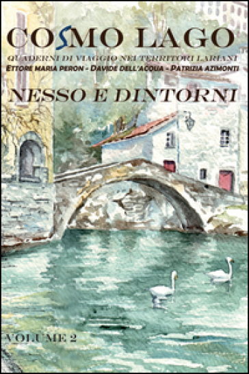 Nesso e dintorni. Quaderni di viaggio nei territori lariani. 2. - Ettore M. Peron - Davide Dell