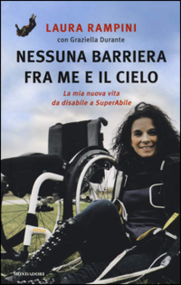 Nessuna barriera fra me e il cielo. La mia nuova vita da disabile a SuperAbile - Laura Rampini - Graziella Durante