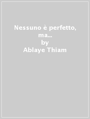 Nessuno è perfetto, ma... - Ablaye Thiam