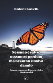 Nessuno è salvo, nessuno è perduto ma nessuno si salva da solo. Cronaca romanzata di un caso clinico di psicanalisi