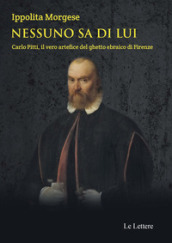 Nessuno sa di lui. Carlo Pitti, il vero artefice del ghetto ebraico di Firenze