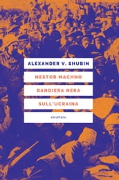 Nestor Machno. Bandiera nera sull Ucraina