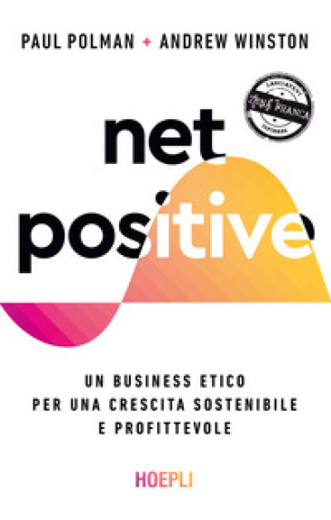 Net positive. Un business etico per una crescita sostenibile e profittevole - Paul Polman - Andrew Winston