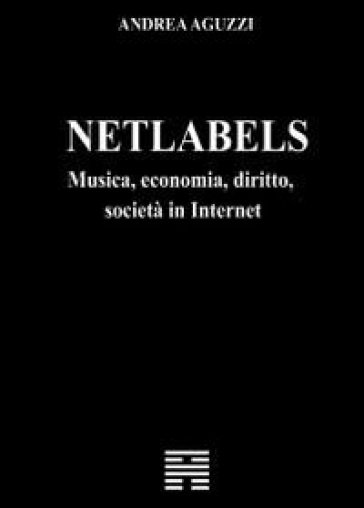 Netlabels. Musica, economia, diritto, società in Internet - Andrea Aguzzi