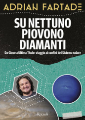 Su Nettuno piovono diamanti. Da Giove a Ultima Thule: viaggio ai confini del sistema solare