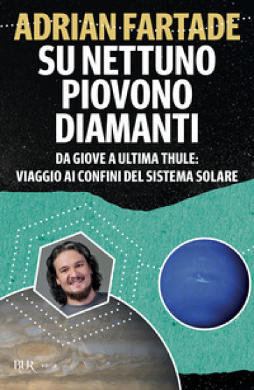 Su Nettuno piovono diamanti. Da Giove a Ultima Thule: viaggio ai confini del sistema solare - Adrian Fartade