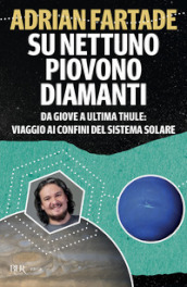 Su Nettuno piovono diamanti. Da Giove a Ultima Thule: viaggio ai confini del sistema solare