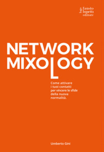 Network mixology. Come attivare i tuoi contatti per vincere le sfide della nuova normalità - Umberto Gini