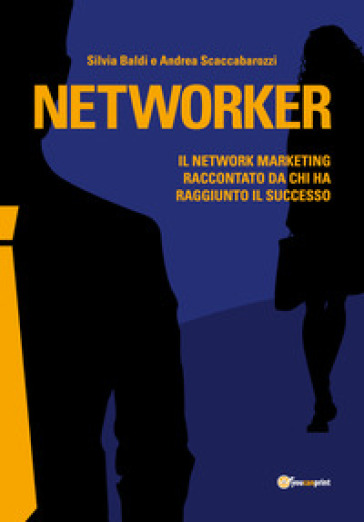 Networker. Il network marketing raccontato da chi ha raggiunto il successo - Silvia Baldi - Andrea Scaccabarozzi