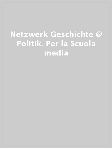 Netzwerk Geschichte @ Politik. Per la Scuola media