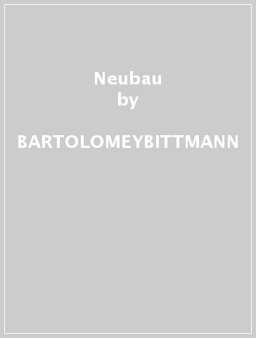 Neubau - BARTOLOMEYBITTMANN