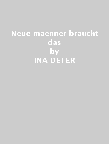 Neue maenner braucht das - INA DETER