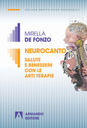 Neurocanto. Salute e benessere con le arti terapie