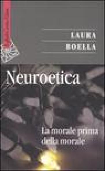 Neuroetica. La morale prima della morale - Laura Boella