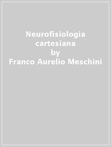 Neurofisiologia cartesiana - Franco Aurelio Meschini