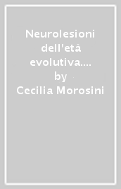 Neurolesioni dell età evolutiva. Teorie e tecniche di trattamento