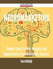Neuromarketing - Simple Steps to Win, Insights and Opportunities for Maxing Out Success