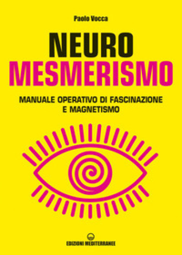 Neuromesmerismo. Manuale operativo di fascinazione e magnetismo - Paolo Vocca