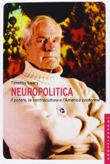 Neuropolitica. Il potere, la controcultura e l'America conforme - Timothy Leary