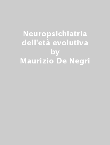 Neuropsichiatria dell'età evolutiva - Maurizio De Negri