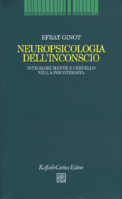 Neuropsicologia dell inconscio. Integrare mente e cervello nella psicoterapia