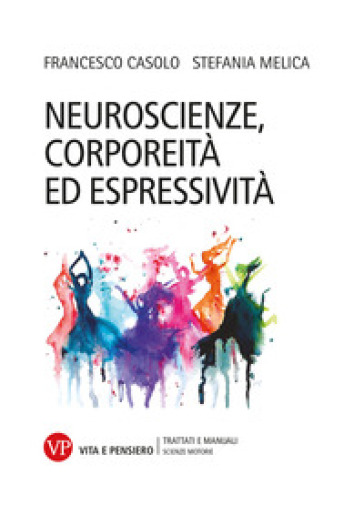 Neuroscienze, corporeità ed espressività - Francesco Casolo - Stefania Melica