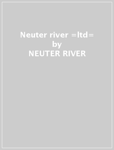 Neuter river =ltd= - NEUTER RIVER