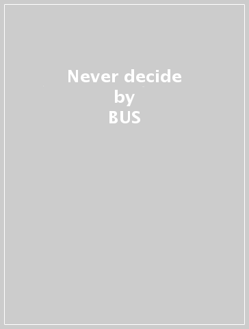 Never decide - BUS