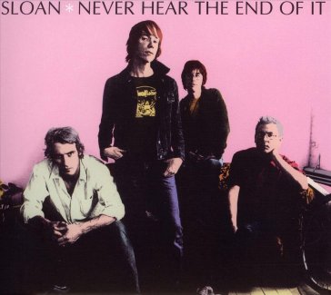 Never hear the end of it - Sloan