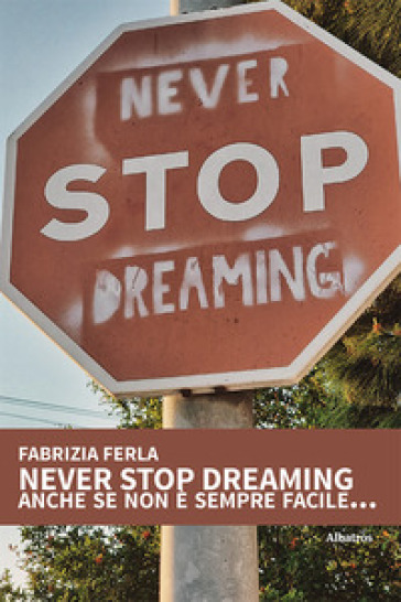Never stop dreaming anche se non è sempre facile... - Fabrizia Ferla