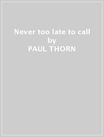 Never too late to call - PAUL THORN