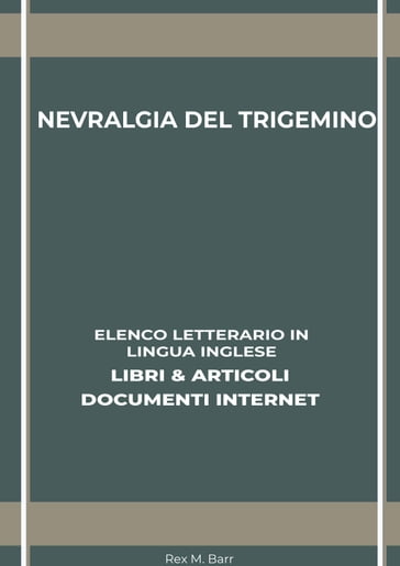 Nevralgia Del Trigemino: Elenco Letterario in Lingua Inglese: Libri & Articoli, Documenti Internet - Rex M. Barr