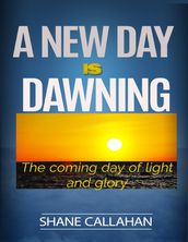 A New Day Is Dawning: The Coming Day of Light and Glory