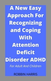 A New Easy Approach For Recognizing and Coping With Attention Deficit Disorder ADHD